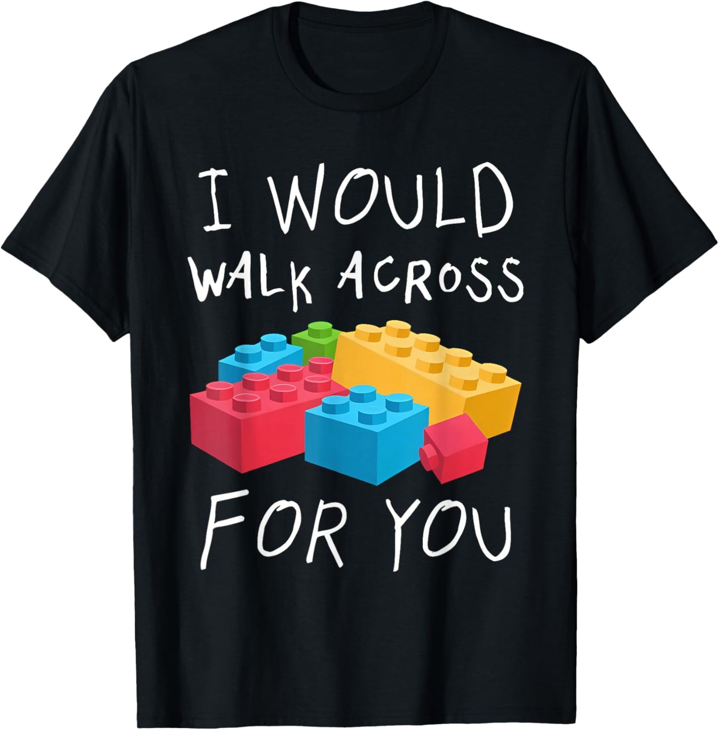 I Would Walk Across Toy Bricks For You Funny Gift Bricks T-Shirt - T-Shirt | Black