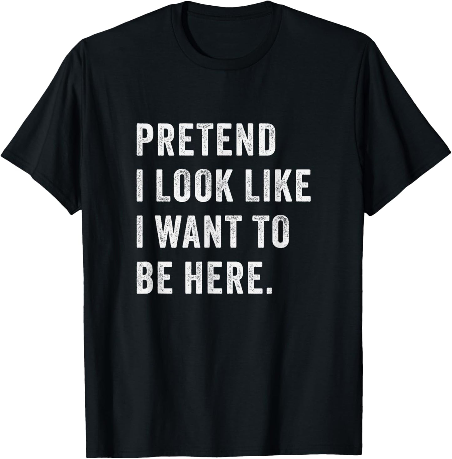 Pretend i look like i want to be here - Funny introvert T-Shirt - T-Shirt | Black