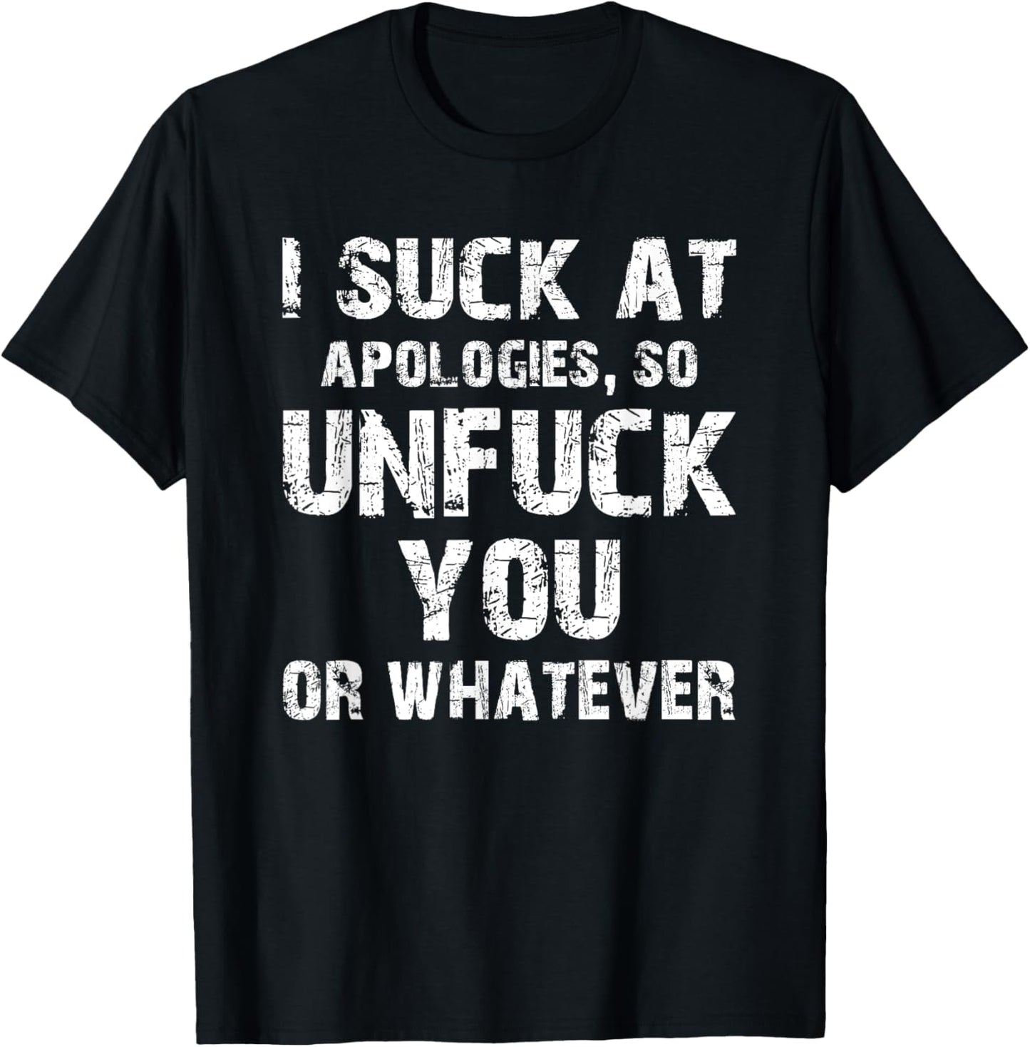 I Suck at Apologies So Unfuck You or Whatever | Unapologetic T-Shirt - T-Shirt | Black