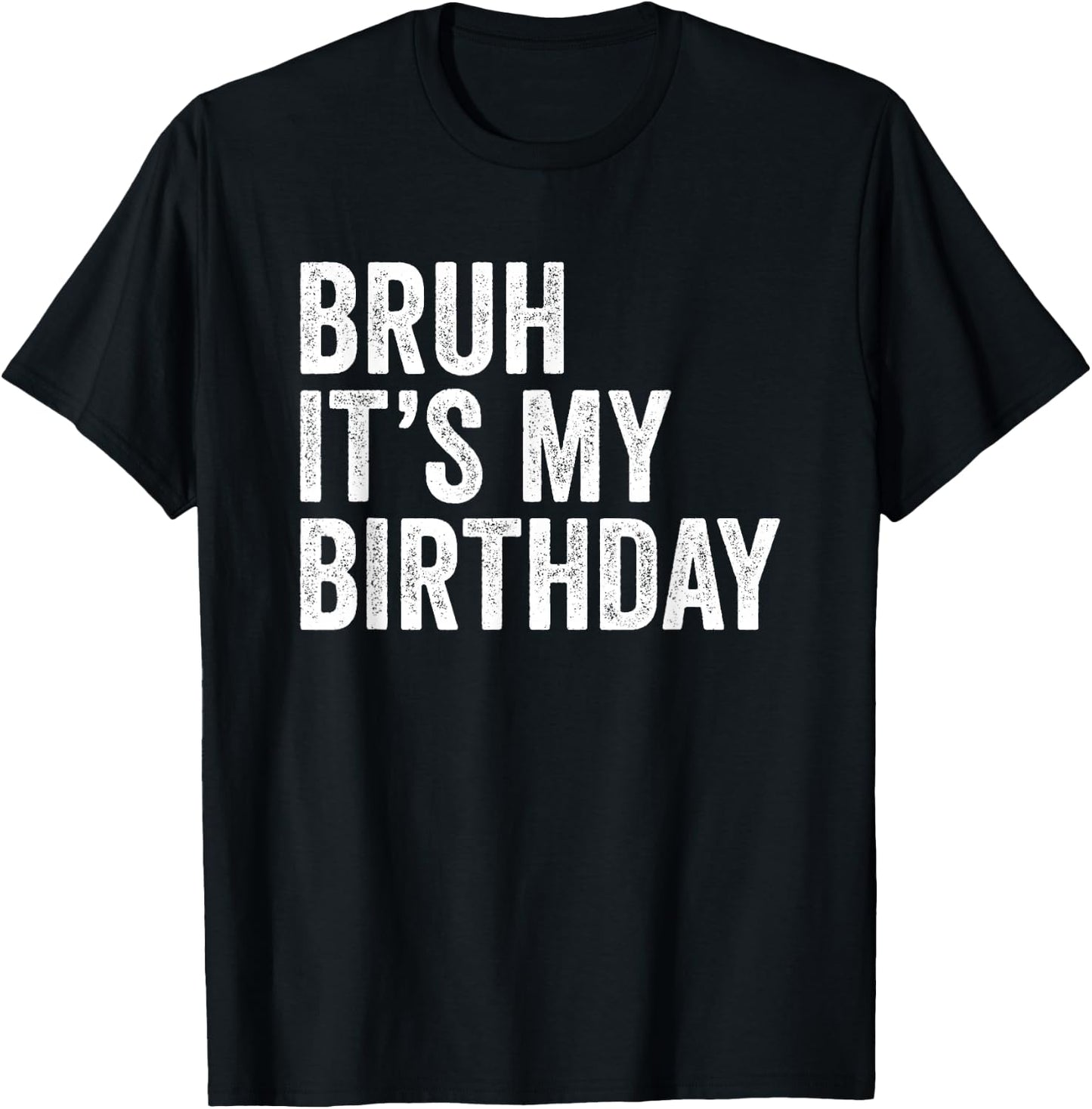 Bruh It's My Birthday Funny Sarcastic Small T-Shirt - T-Shirt | Black