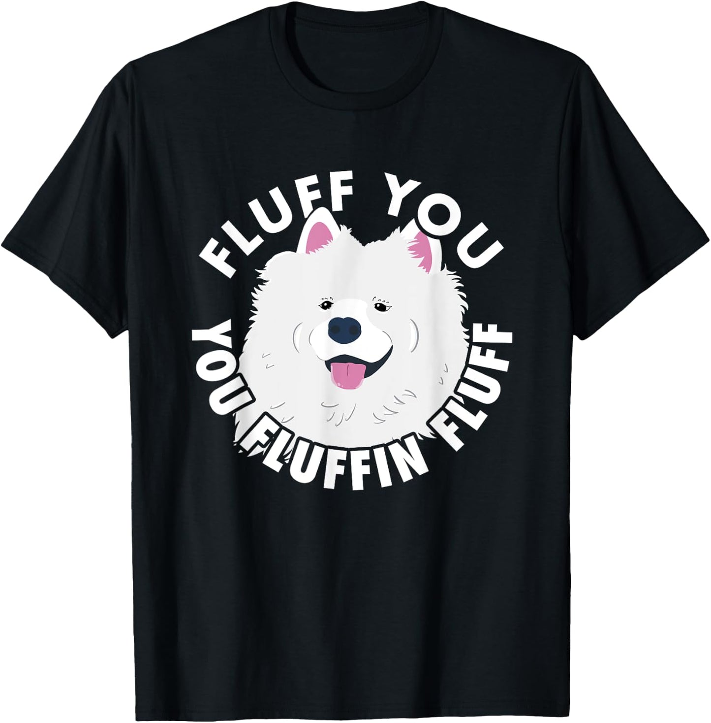 Fluff you fluffin I funny Samoyed saying dogs dad T-Shirt - T-Shirt | Black