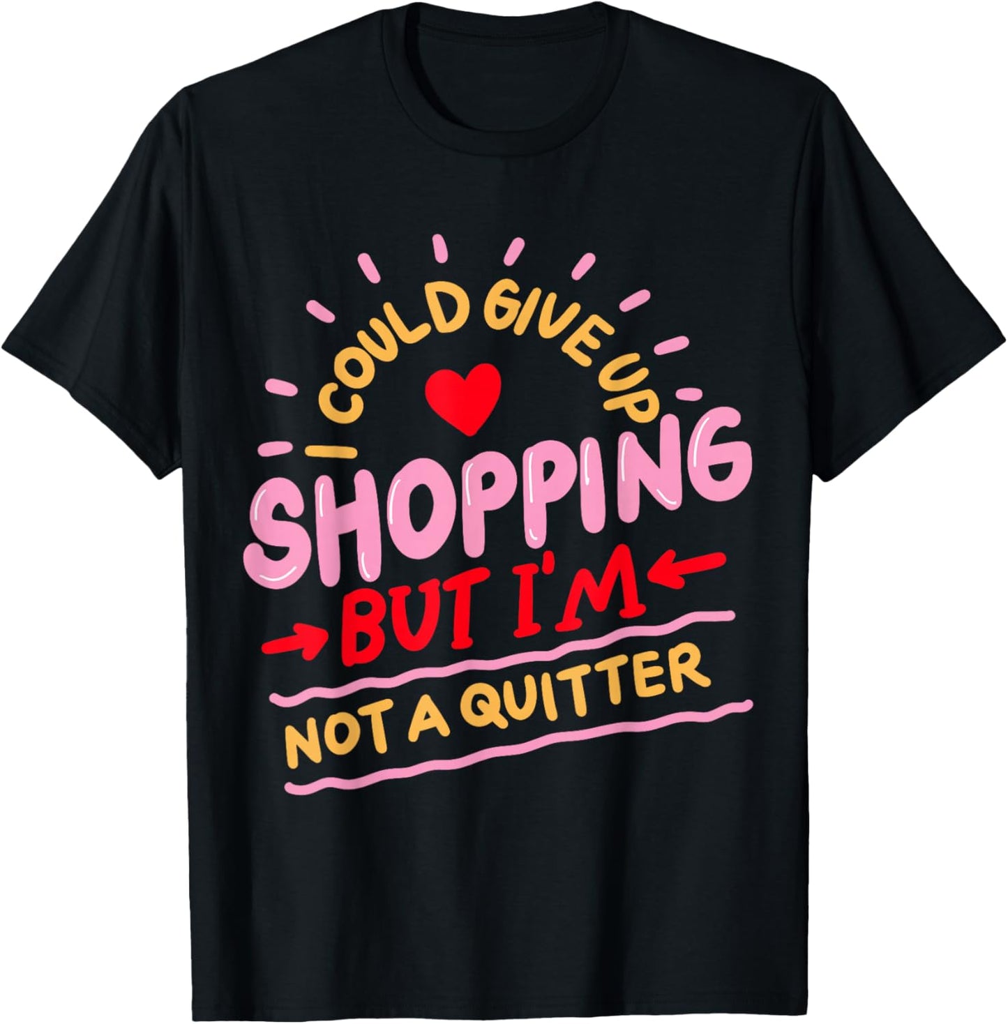 I Could Give Up Shopping But I'm Not A Quitter T-Shirt - T-Shirt | Black