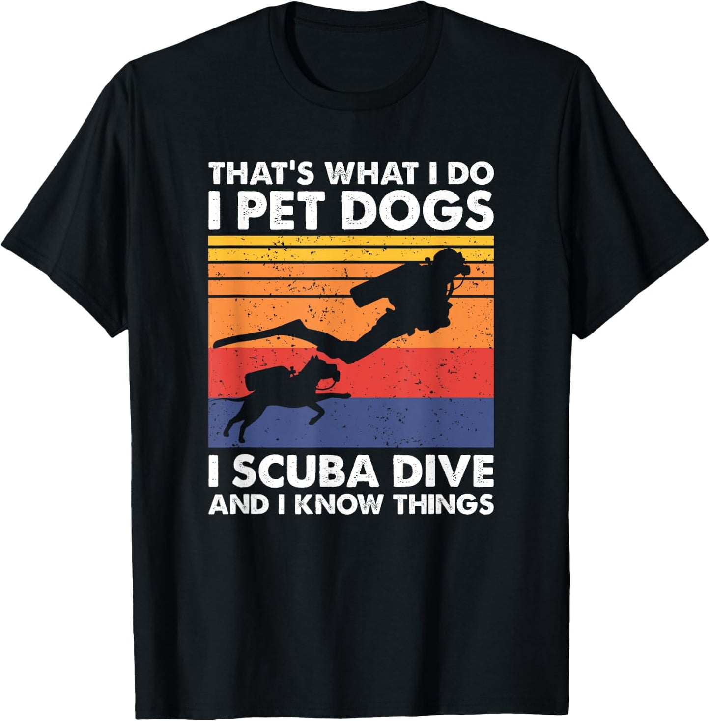 That's What I Do I Pet Dogs I Scuba Dive & I Know Things T-Shirt - T-Shirt | Black