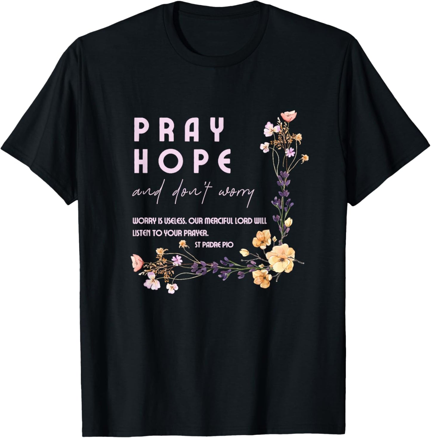 Pray Hope and Don't Worry Saint Padre Pio Catholic Faith T-Shirt - T-Shirt | Black