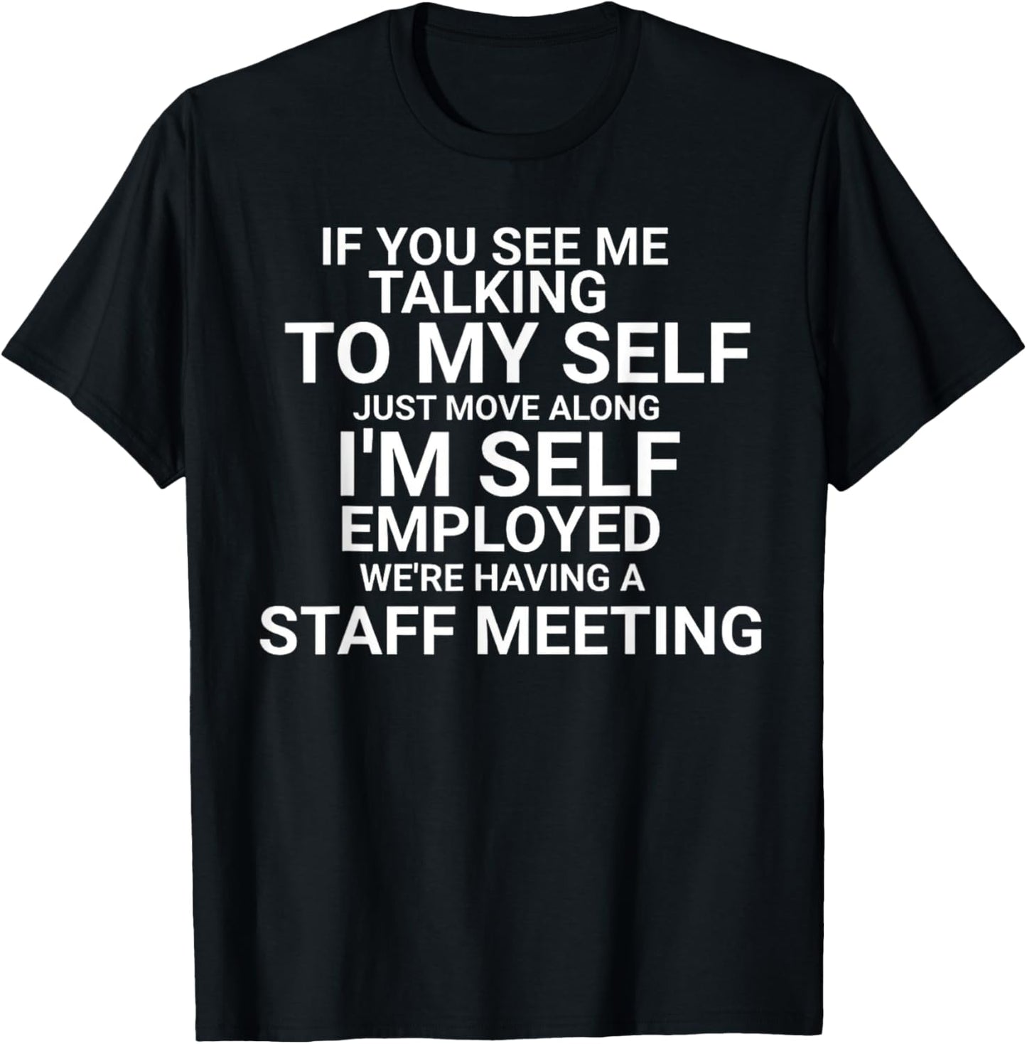 If You See Me Talking To My Self I'm Self Employed T-Shirt - T-Shirt | Black