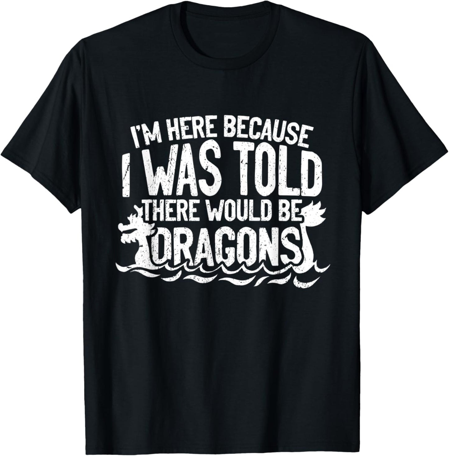 I'm Here Because I Was Told There Would Be Dragons T-Shirt - T-Shirt | Black