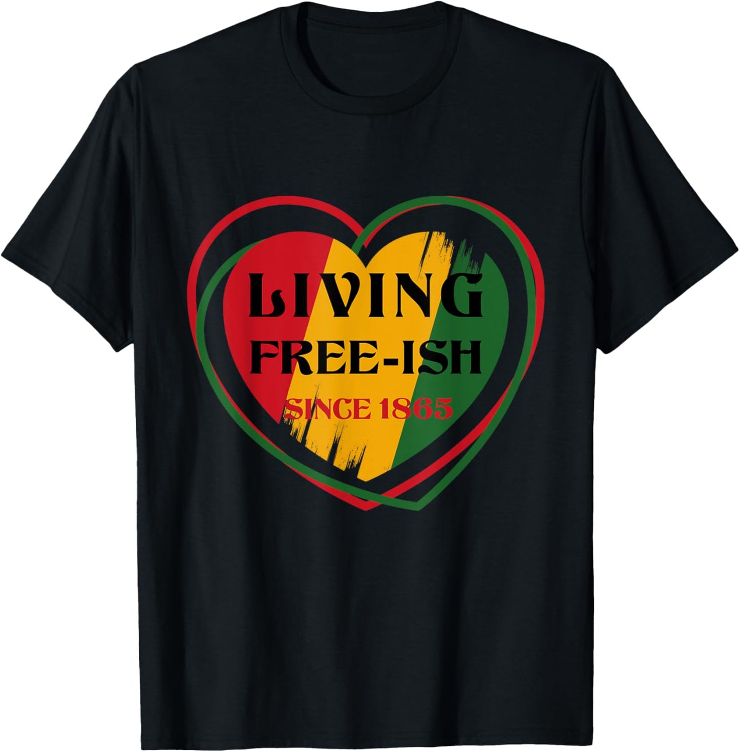 Heart Living FreeIsh Since 1865 Juneteenth Black history T-Shirt - T-Shirt | Black