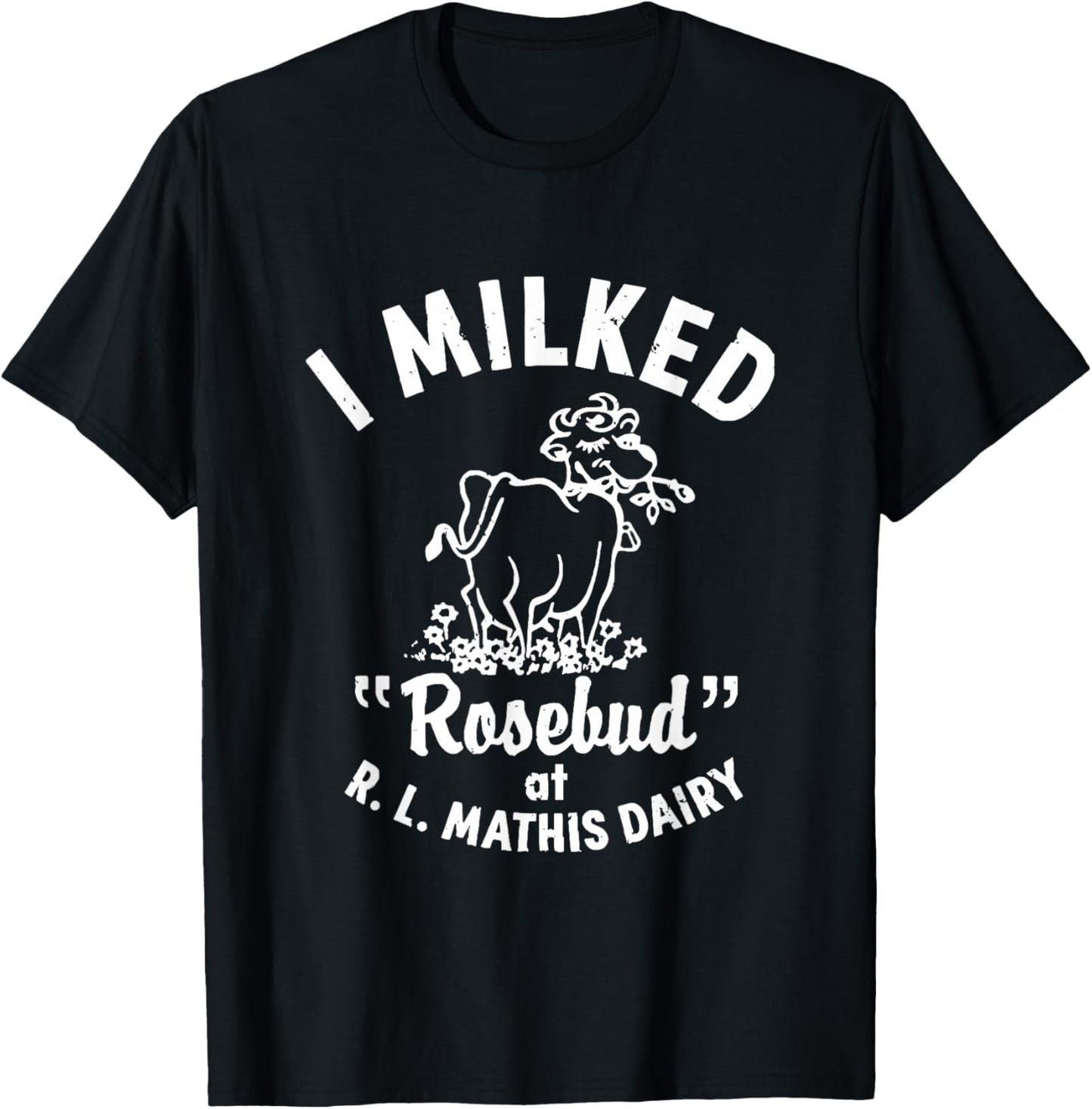 I Milked Rosebud At R.L.MATHIS Dairy Apparel T-Shirt - T-Shirt | Black