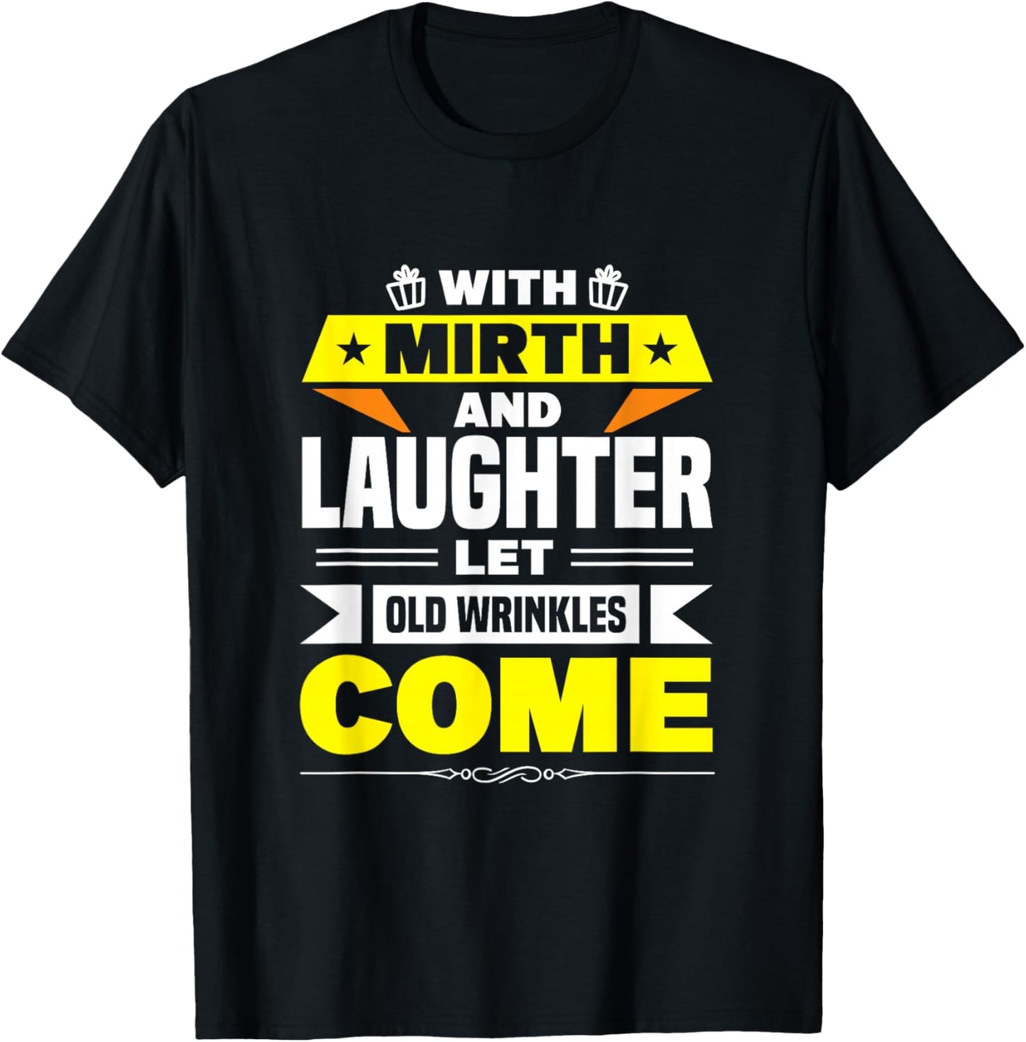 With Mirth And Laughter Let Old Wrinkles Come T-Shirt - T-Shirt | Black