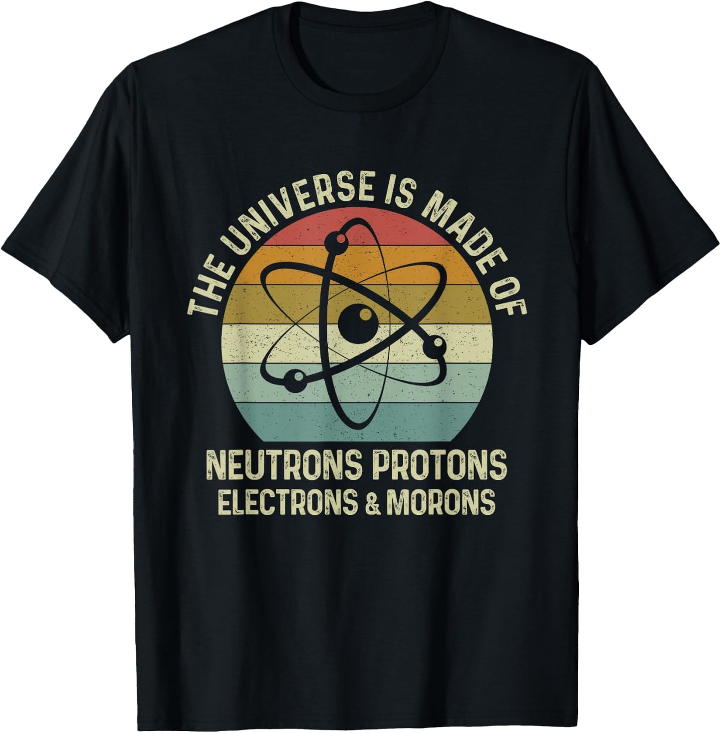 The Universe Is Made Of Protons Neutrons Electron and Morons T-Shirt - T-Shirt | Black