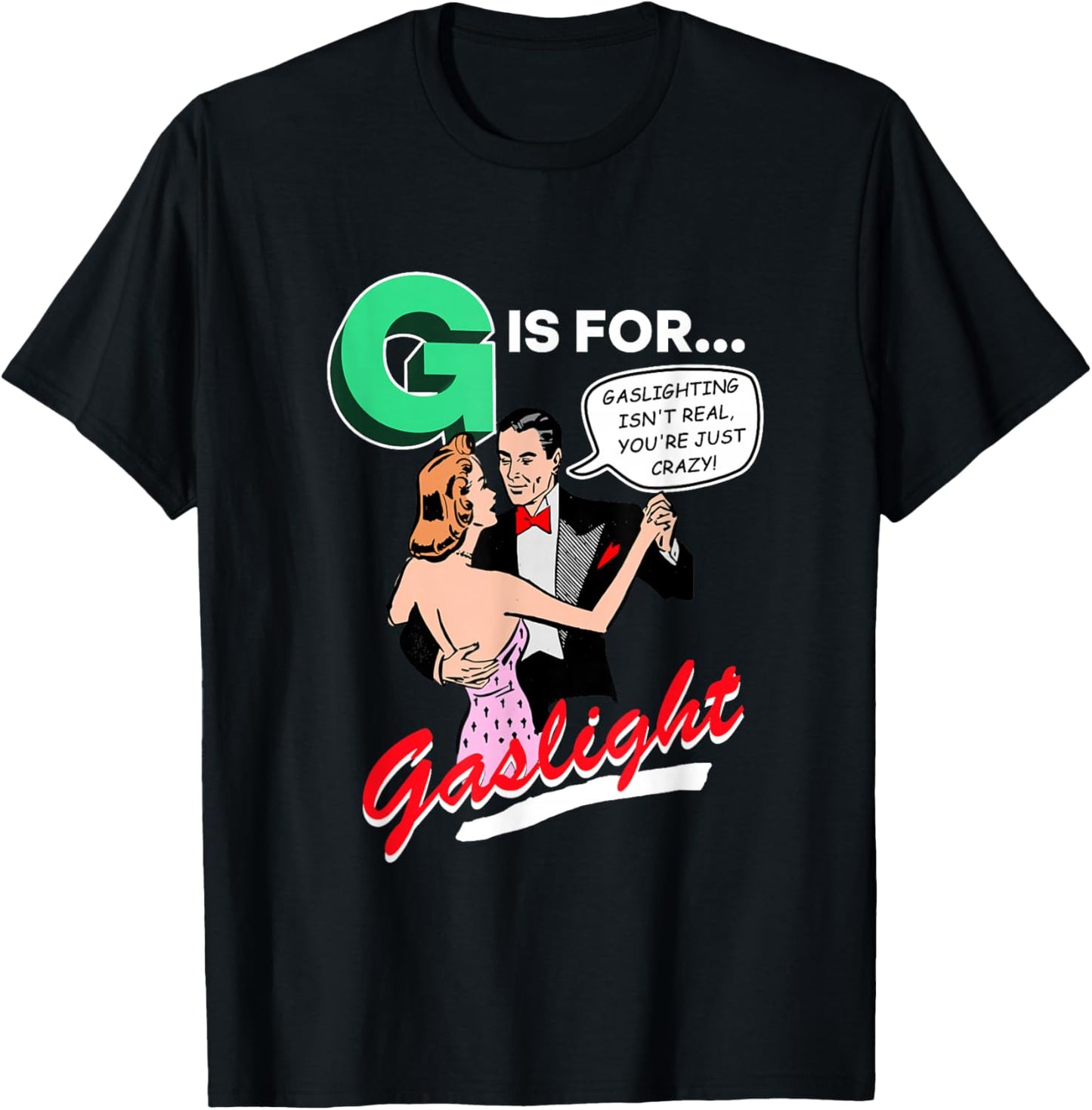 G is for Gaslight, Gaslighting Isn’t Real T-Shirt - T-Shirt | Black
