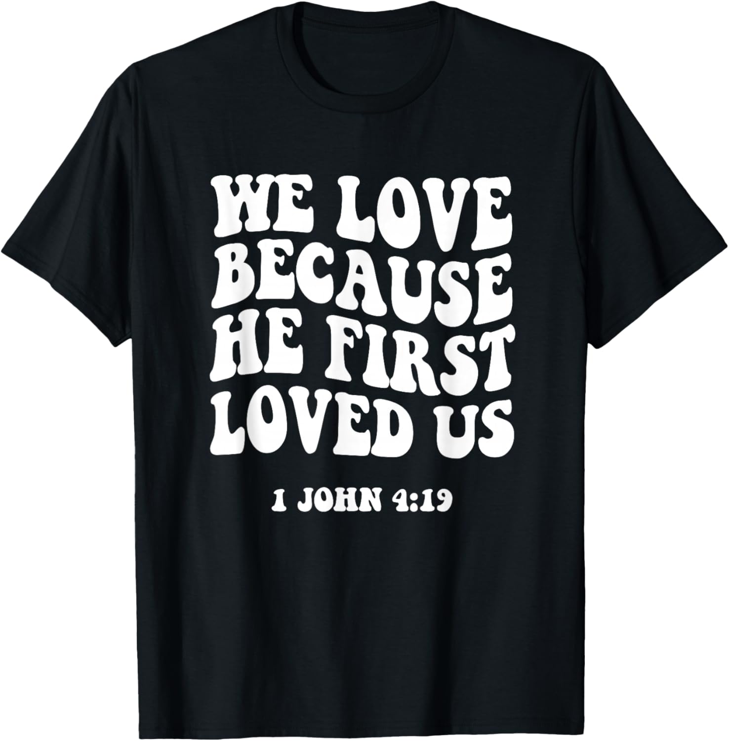 We Love Because He Fist Loved Us 1 John 4:19 Christian Faith T-Shirt - T-Shirt | Black
