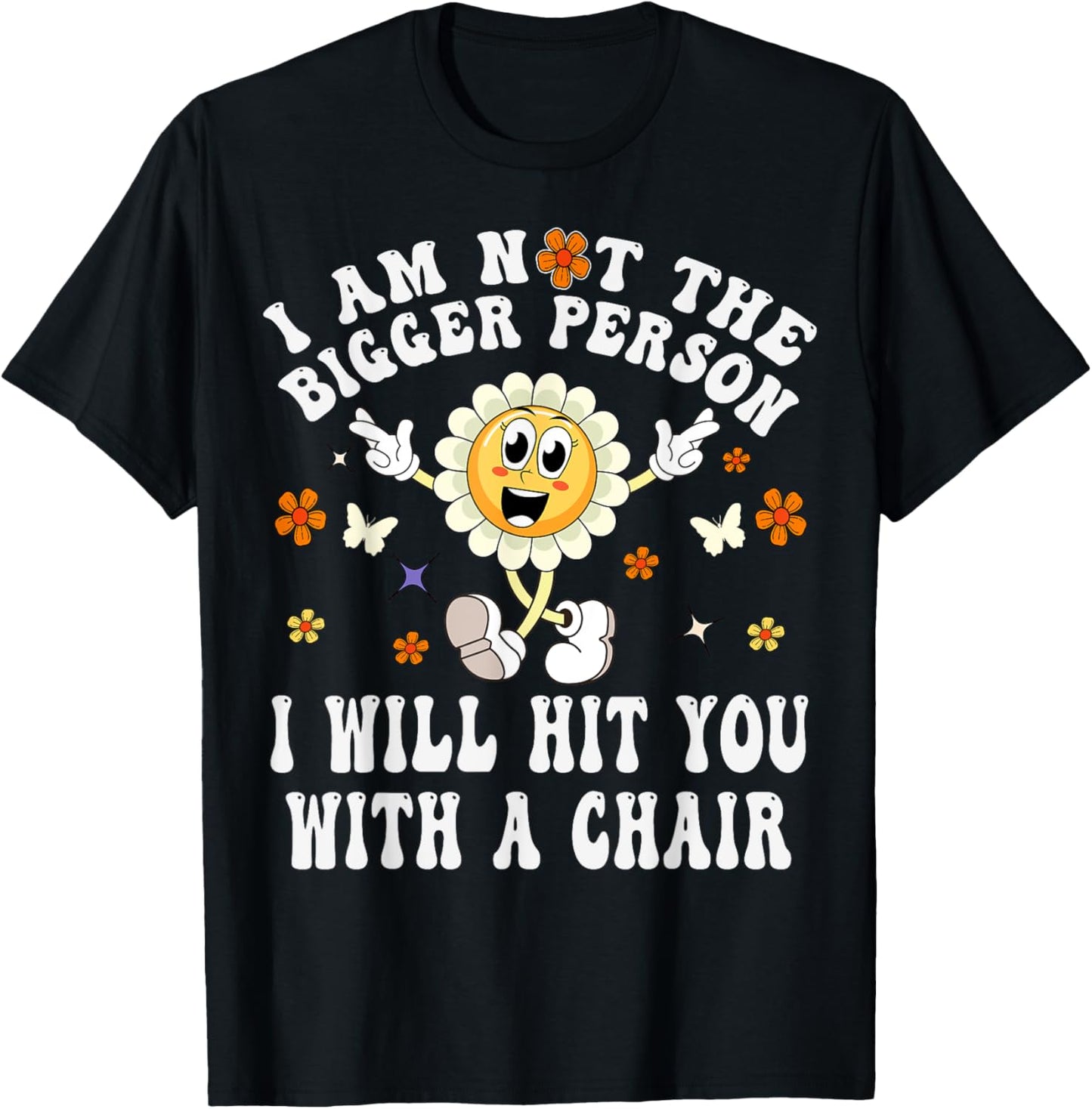 I'm Not The Bigger Person I Will Hit You With A Chair Funny T-Shirt - T-Shirt | Black