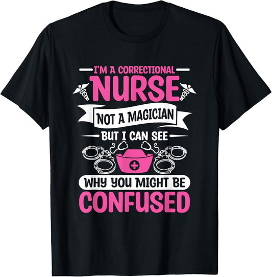 I'm A Correctional Nurse Not A Magician RN Nurses T-Shirt - T-Shirt | Black