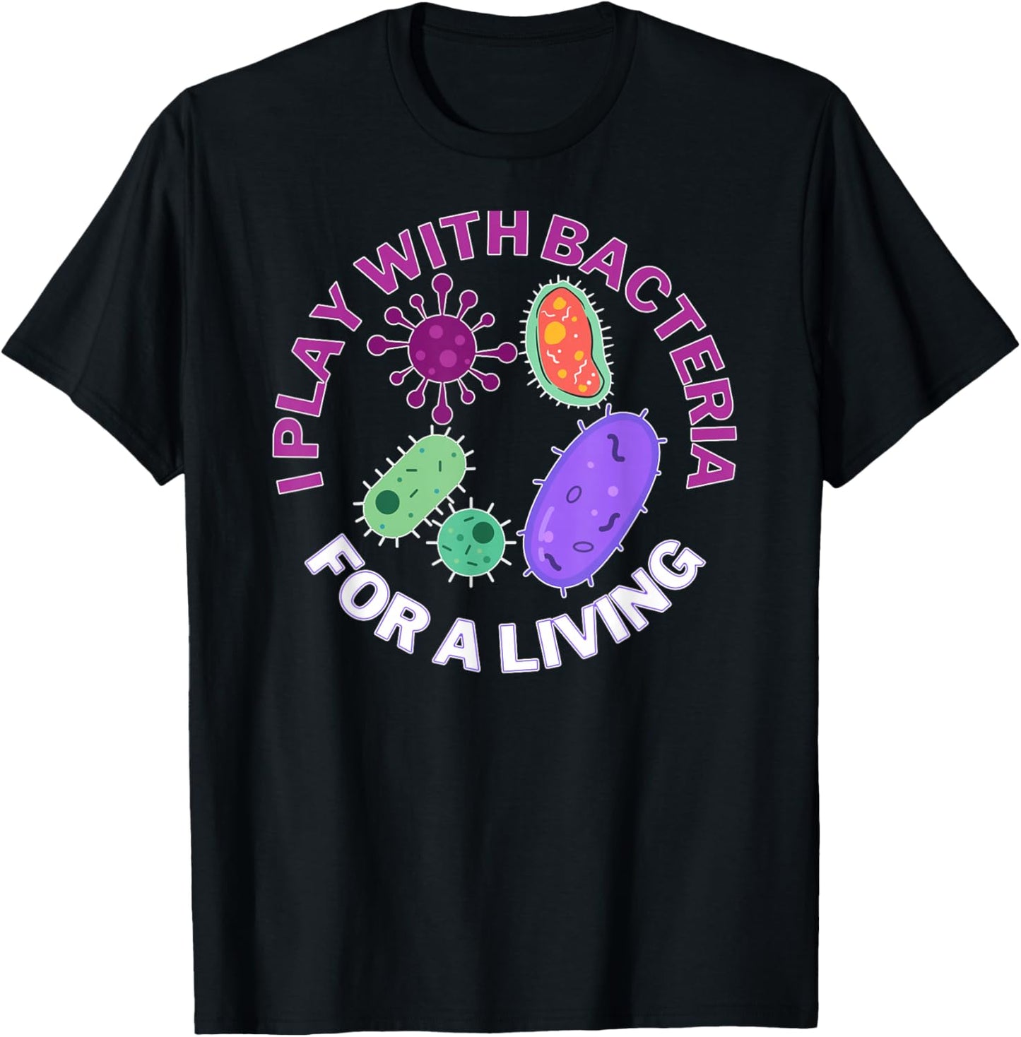 I play with bacteria for a living, science and microbiology T-Shirt - T-Shirt | Black