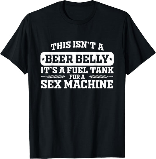 This Isn't A Beer Belly It's a Fuel Tank - Funny Humor T-Shirt - T-Shirt | Black