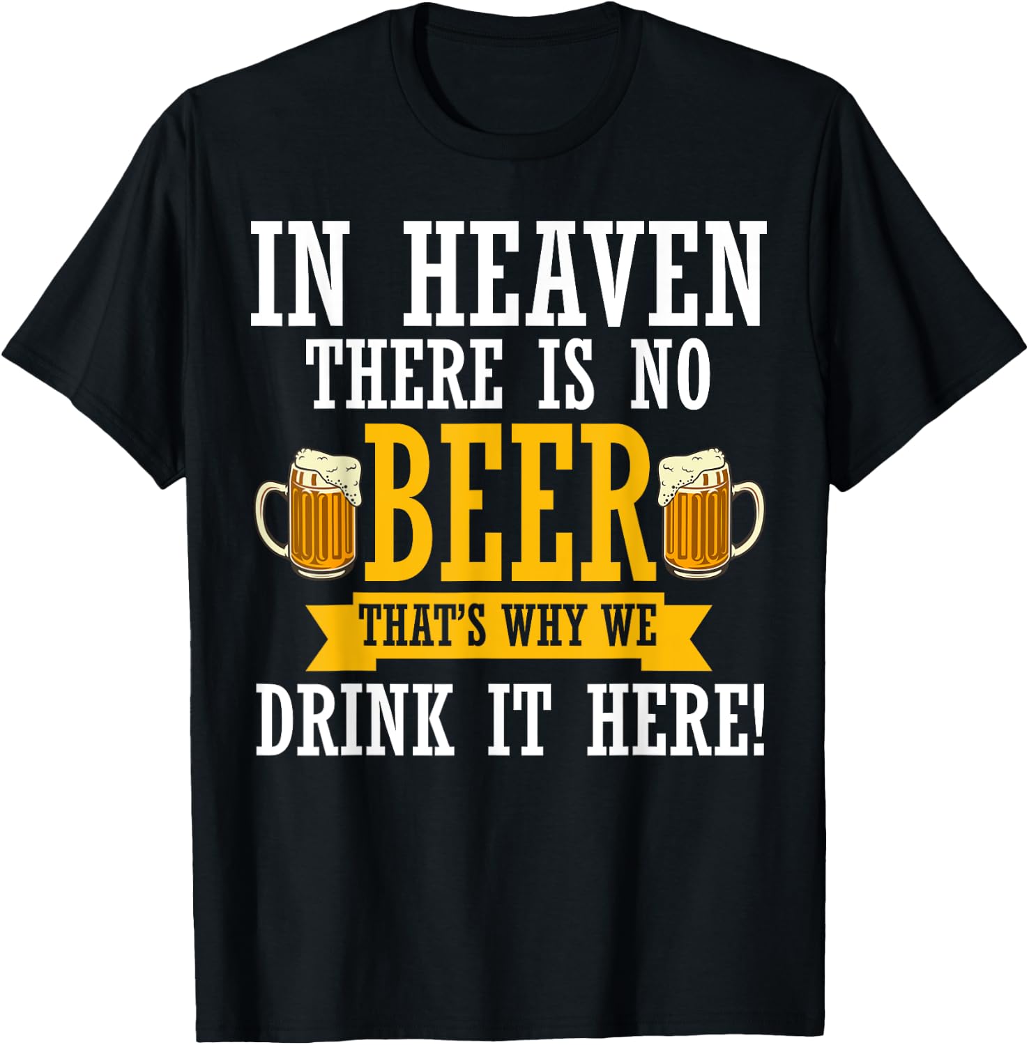 In Heaven There Is No Beer Funny Drinking Lover Beer Crew T-Shirt - T-Shirt | Black
