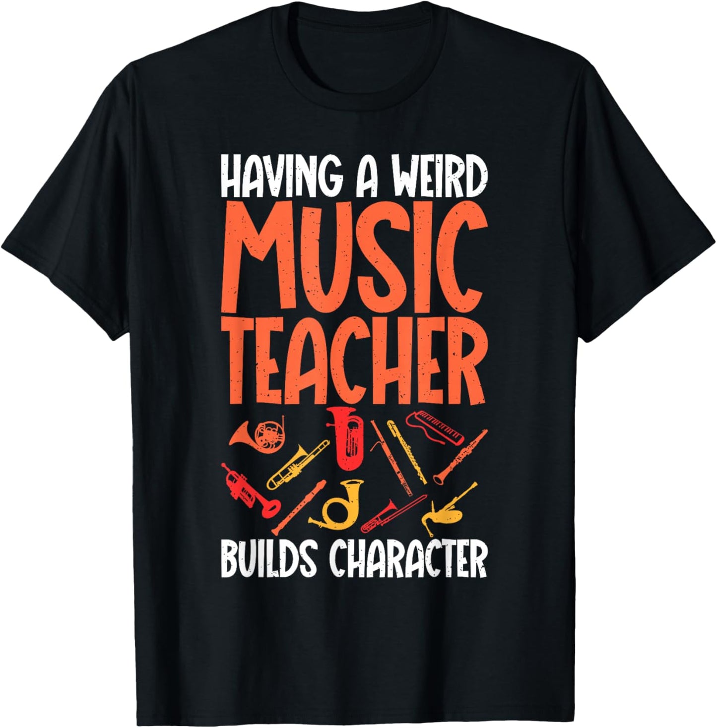 Having a weird Music Teacher builds Character Music Teacher T-Shirt - T-Shirt | Black