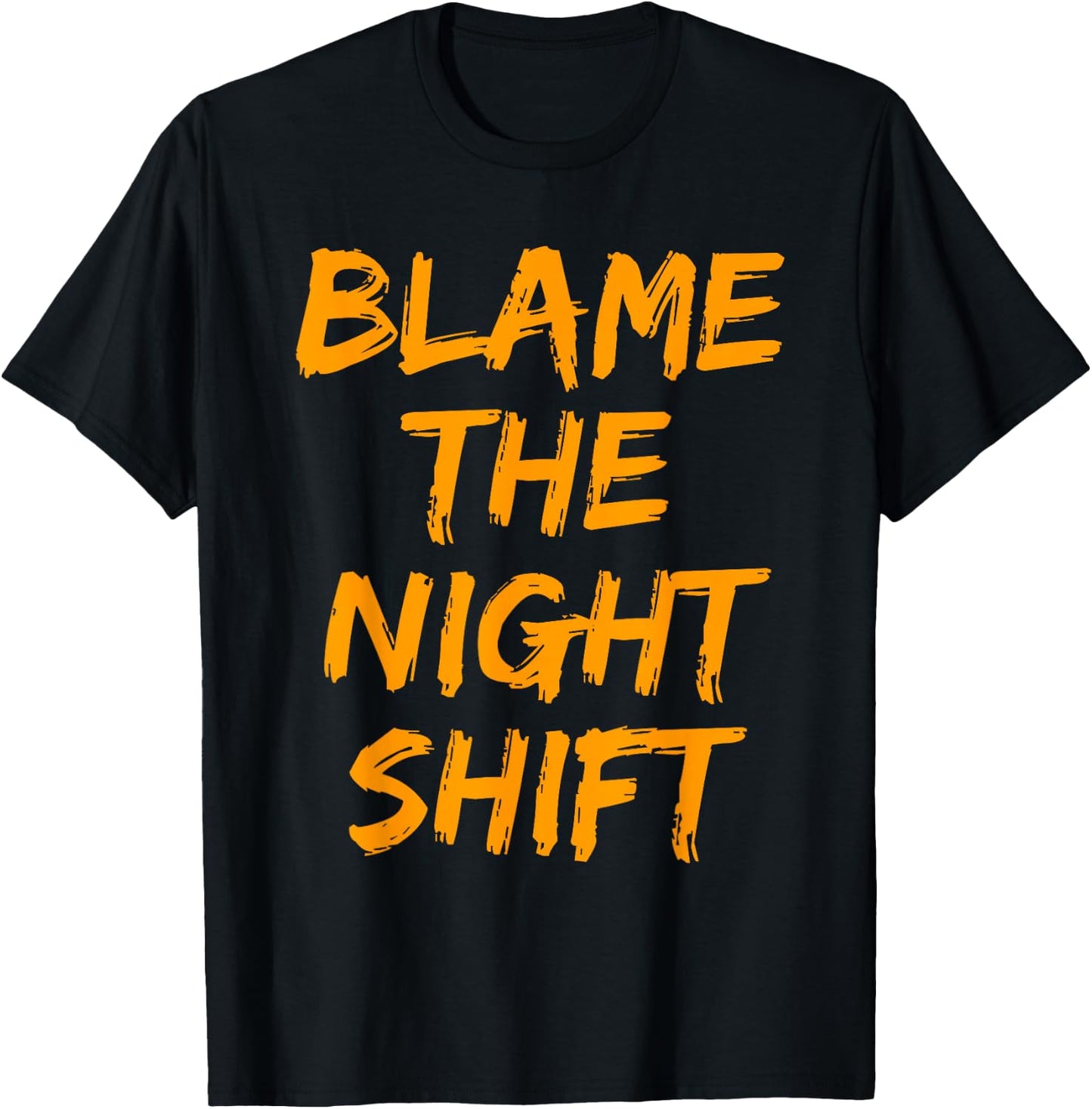 Blame The Night Shift T Shirt for Daytime Shifters T-Shirt - T-Shirt | Black