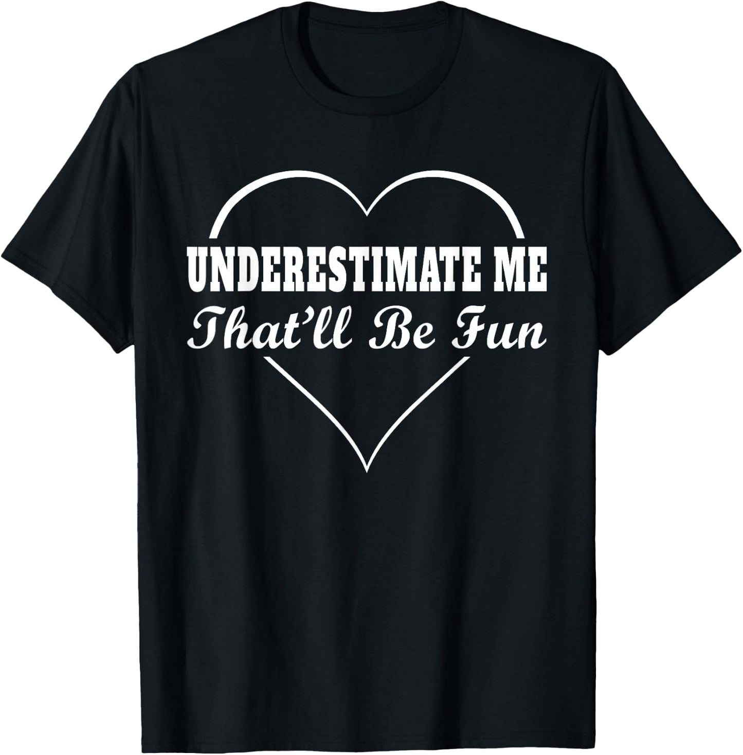 Underestimate Me That'll Be Fun | Funny Quote Gift Pun T-Shirt - T-Shirt | Black
