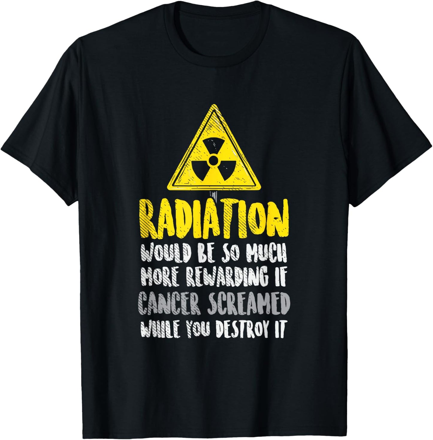 Radiation Would Be So Much More Rewarding If Cancer Screamed T-Shirt - T-Shirt | Black