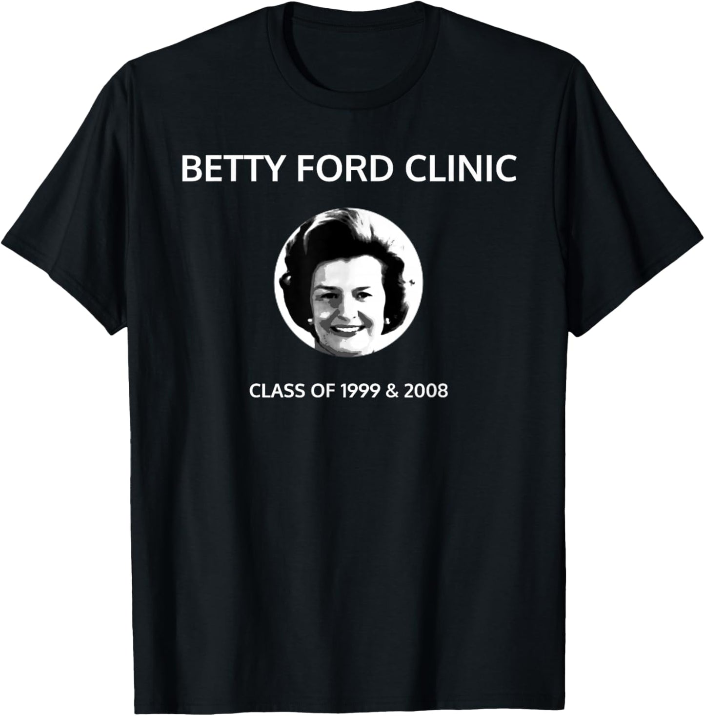 Betty Ford Clinic Graduating Class of 1999 and 2008 T-Shirt - T-Shirt | Black
