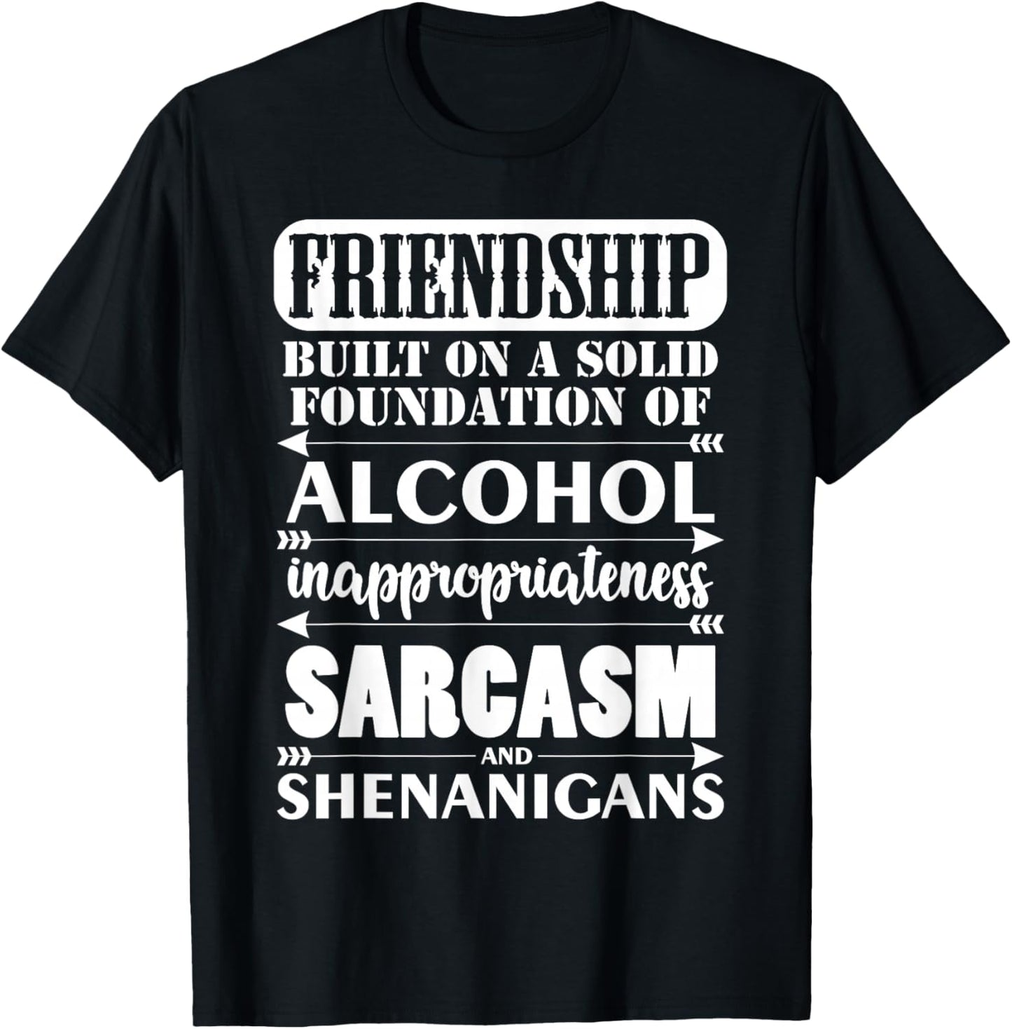 Funny Friendship A Foundation Of Alcohol Sarcasm Shenanigans T-Shirt - T-Shirt | Black