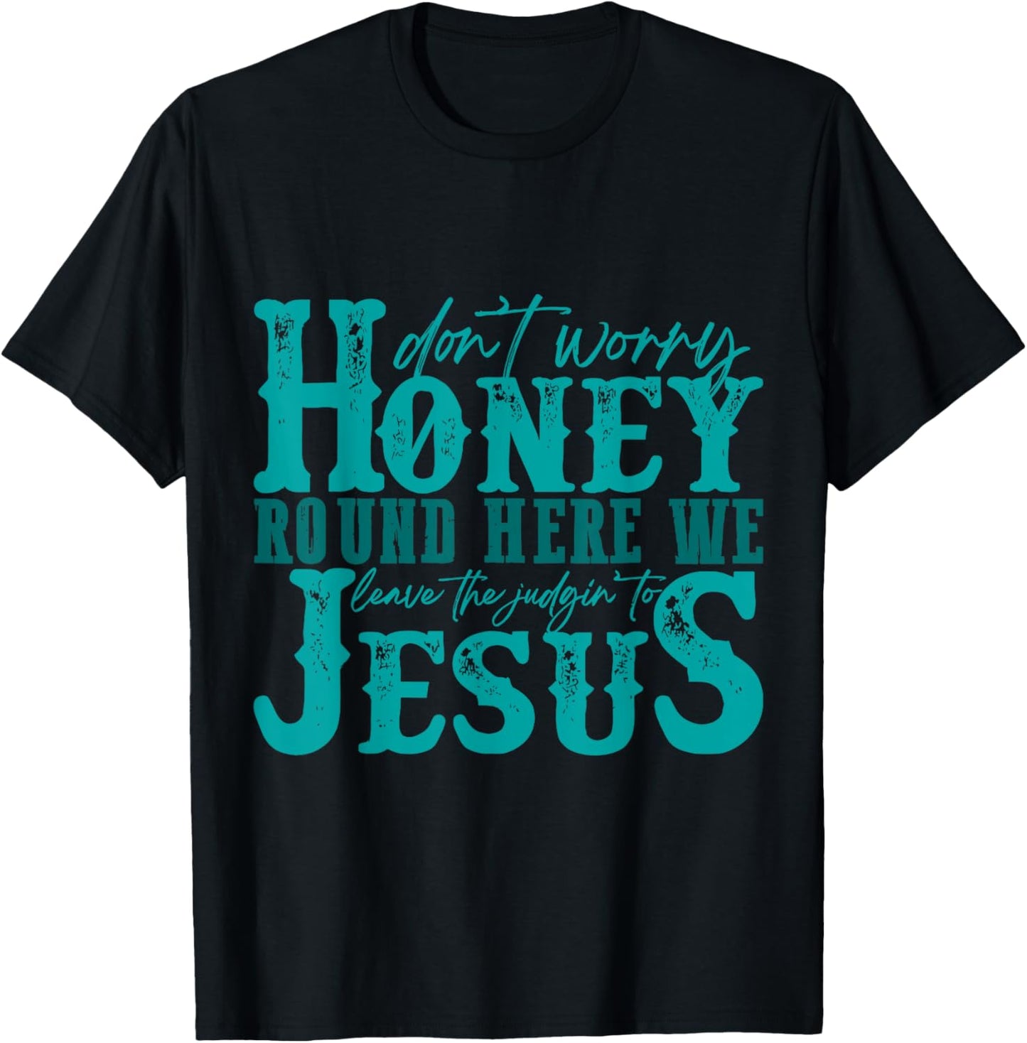 Don't Worry Honey Round Here We Leave the Judgin' to Jesus T-Shirt - T-Shirt | Black