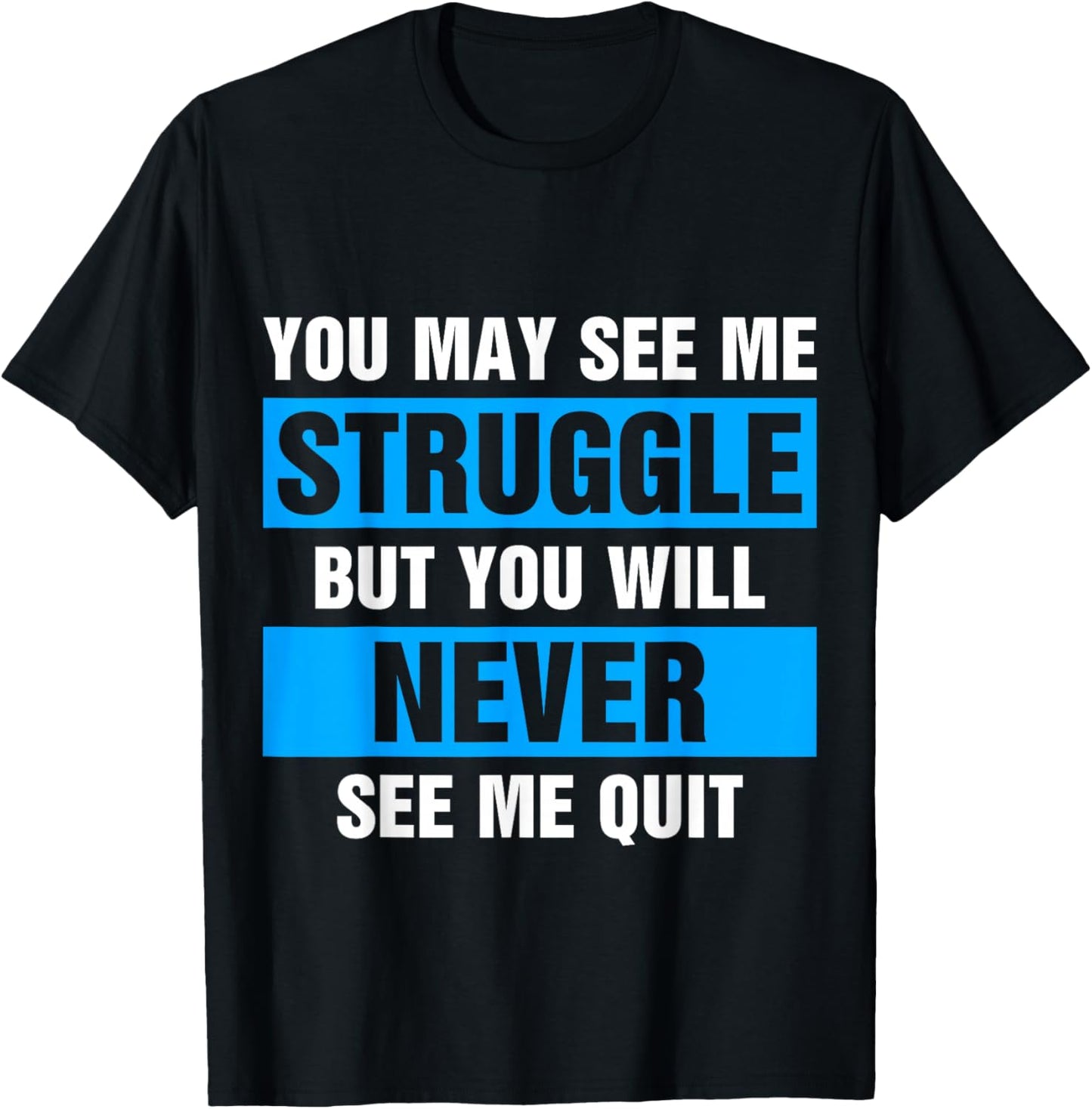 You May See Me Struggle But You Will Never See Me Quit T-Shirt - T-Shirt | Black