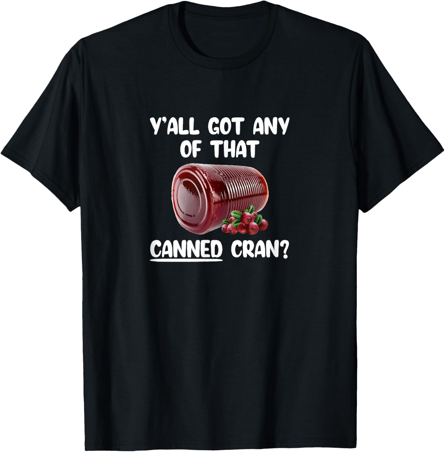 Y'all Got Any Of That Canned Cran Funny Cranberry Sauce Xmas T-Shirt - T-Shirt | Black