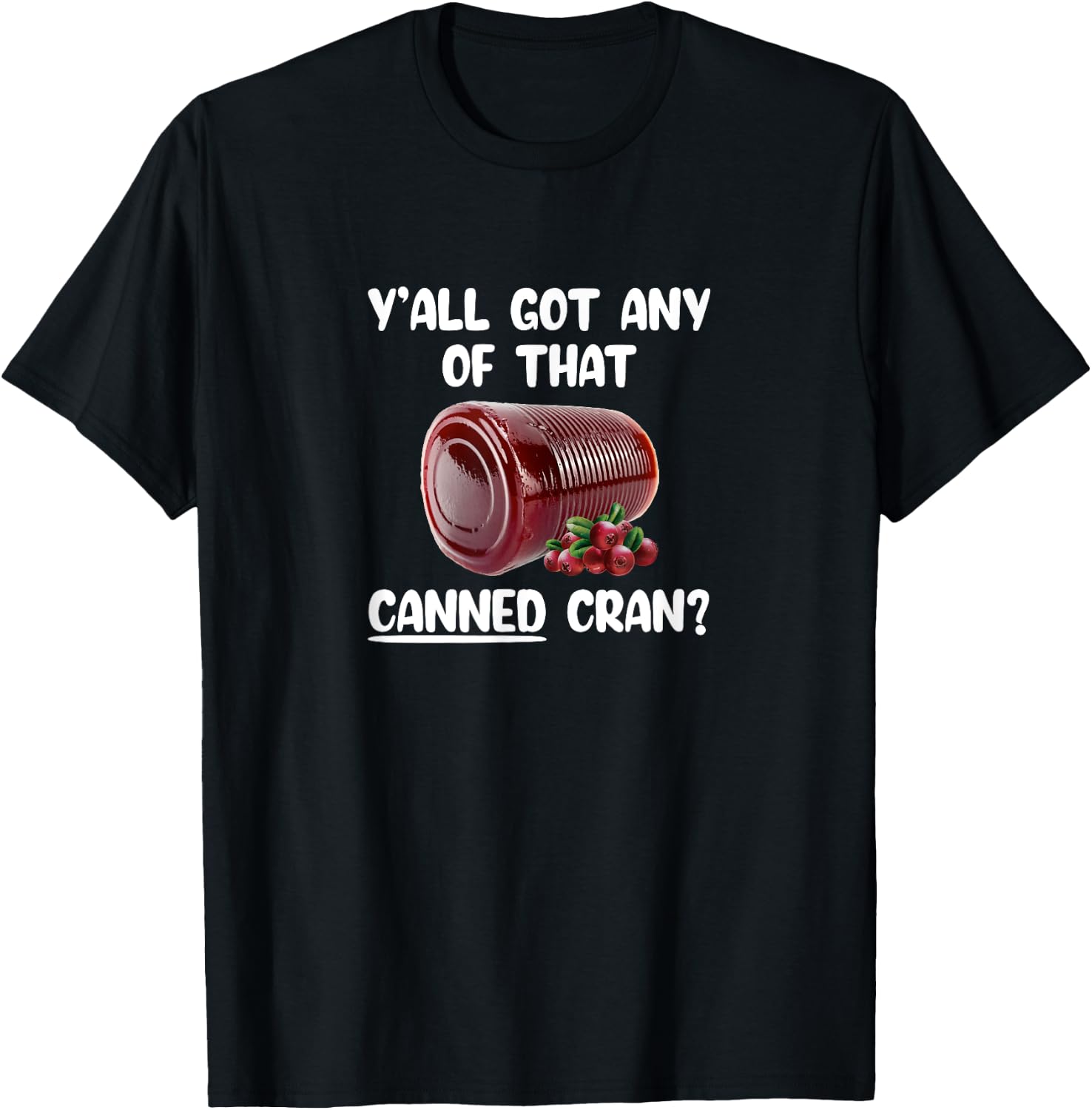 Y'all Got Any Of That Canned Cran Funny Cranberry Sauce Xmas T-Shirt - T-Shirt | Black