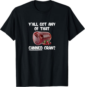 Y'all Got Any Of That Canned Cran Funny Cranberry Sauce Xmas T-Shirt - T-Shirt | Black