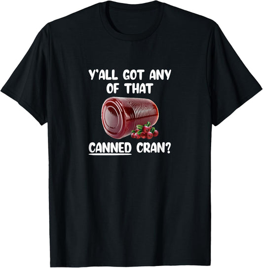 Y'all Got Any Of That Canned Cran Funny Cranberry Sauce Xmas T-Shirt - T-Shirt | Black