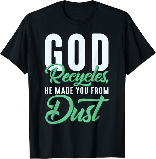 Christian God Recycles, He Made You From Dust T-Shirt - T-Shirt | Black