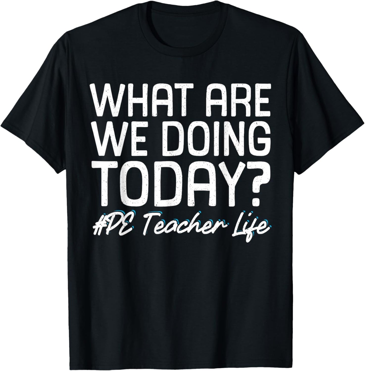 What Are We Doing Today? #PE Teacher Life T-Shirt - T-Shirt | Black