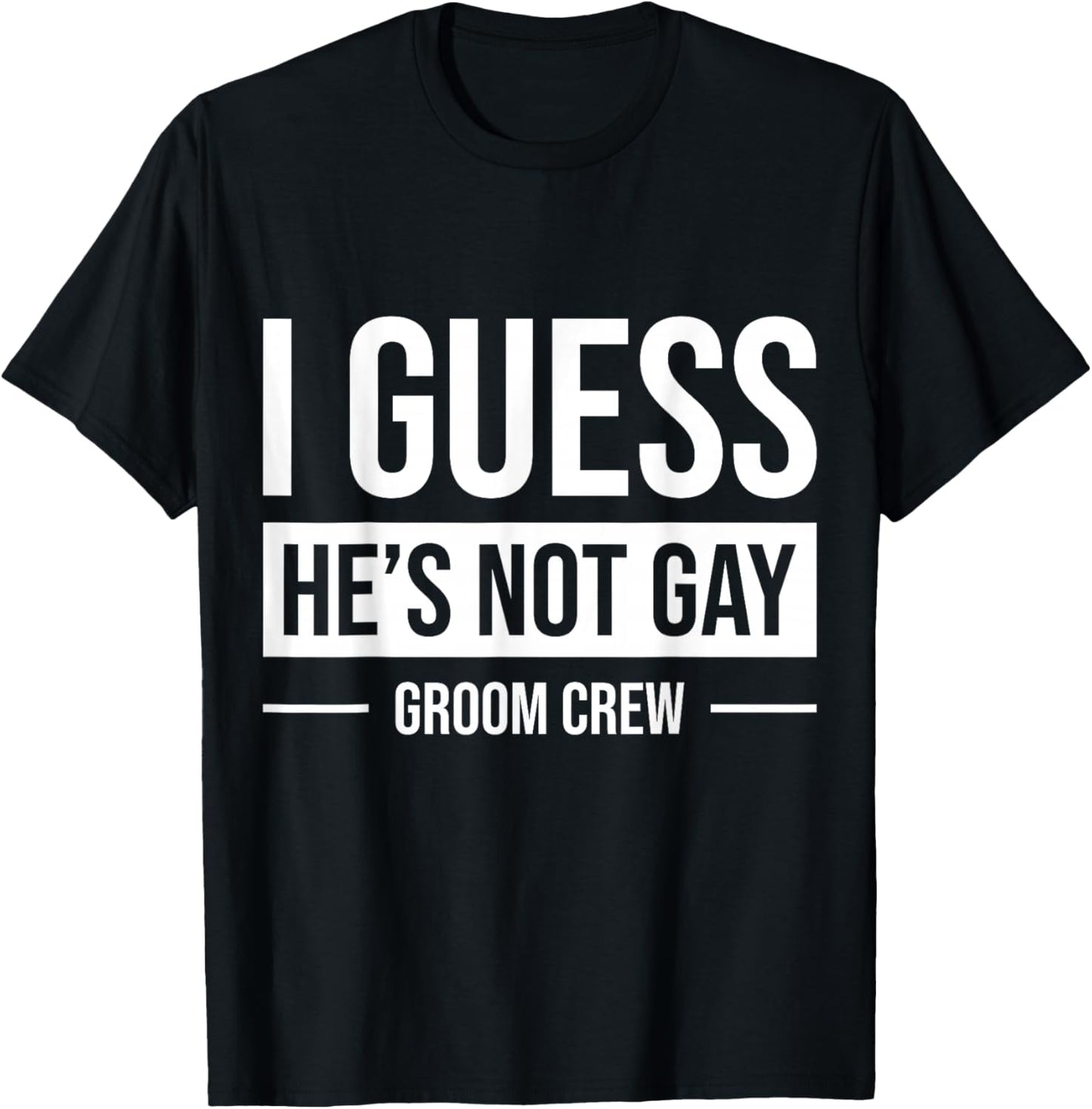I Guess He's Not Gay Groom Crew T-Shirt - T-Shirt | Black