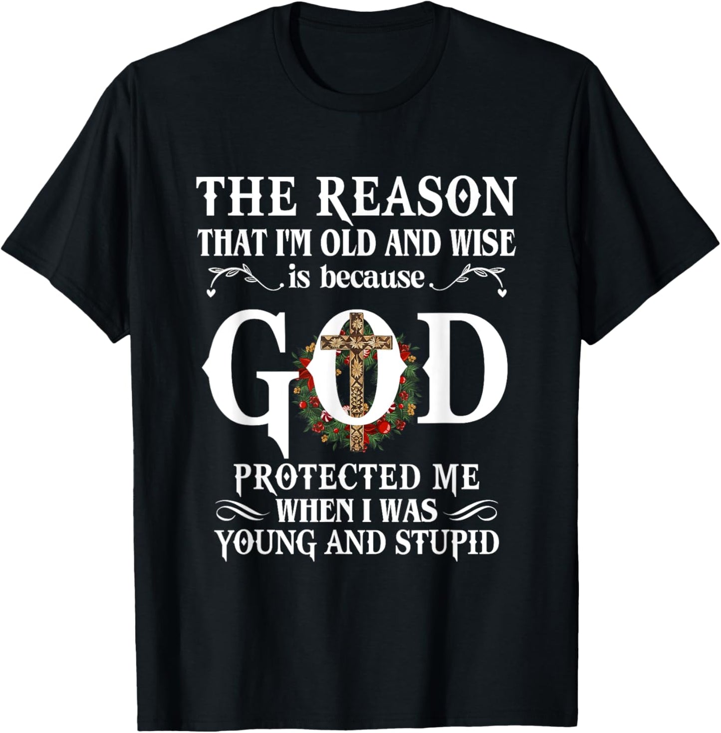 The Reason That I'm Old And Wise Is Because God Protected Me T-Shirt - T-Shirt | Black