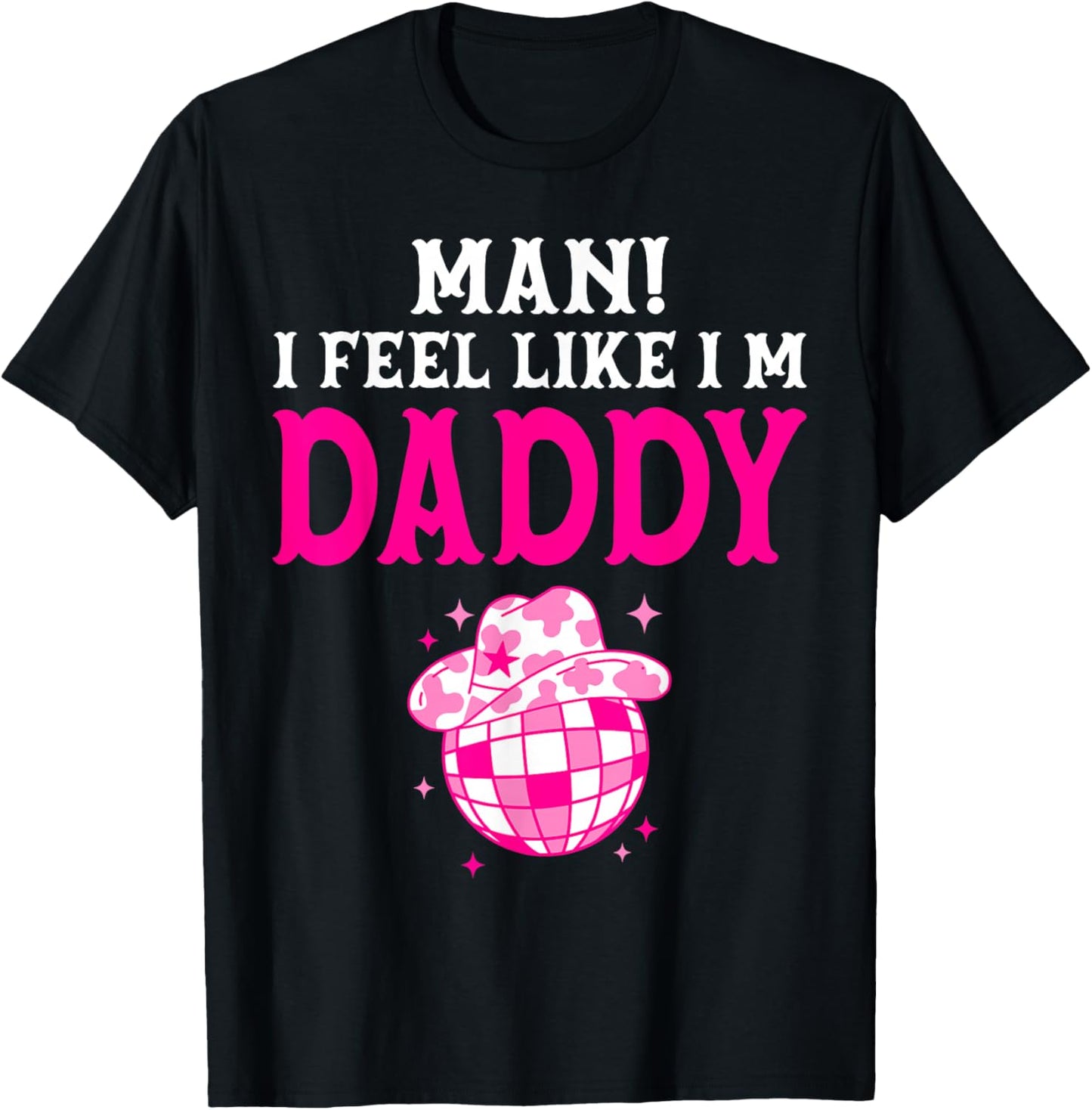 Man I Feel Like I'm Daddy Birthday Cowgirl Matching Family T-Shirt - T-Shirt | Black