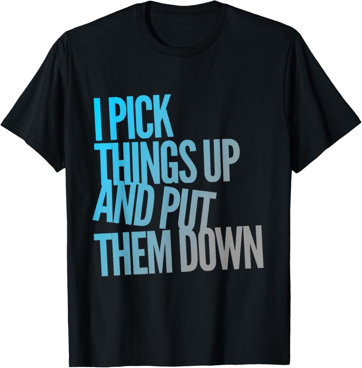 I Pick Things Up And Put Them Down Funny Back Gym Funny T-Shirt - T-Shirt | Black