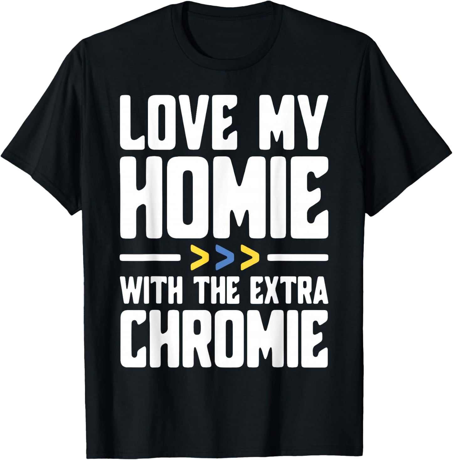 I Love My Homie with The Extra Chromie T-Shirt - T-Shirt | Black