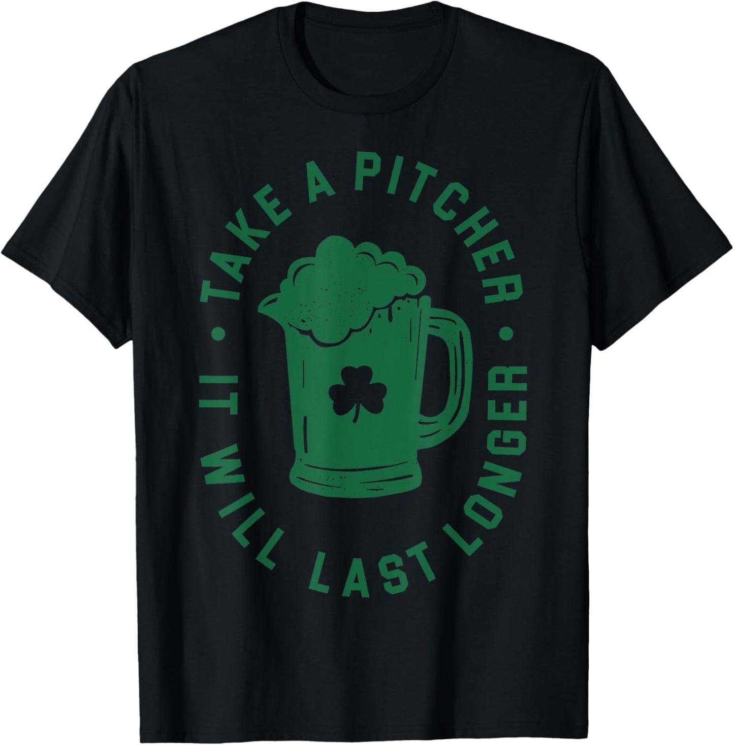 Take A Pitcher It Will Last Longer St Paddys Day T-Shirt - T-Shirt | Black