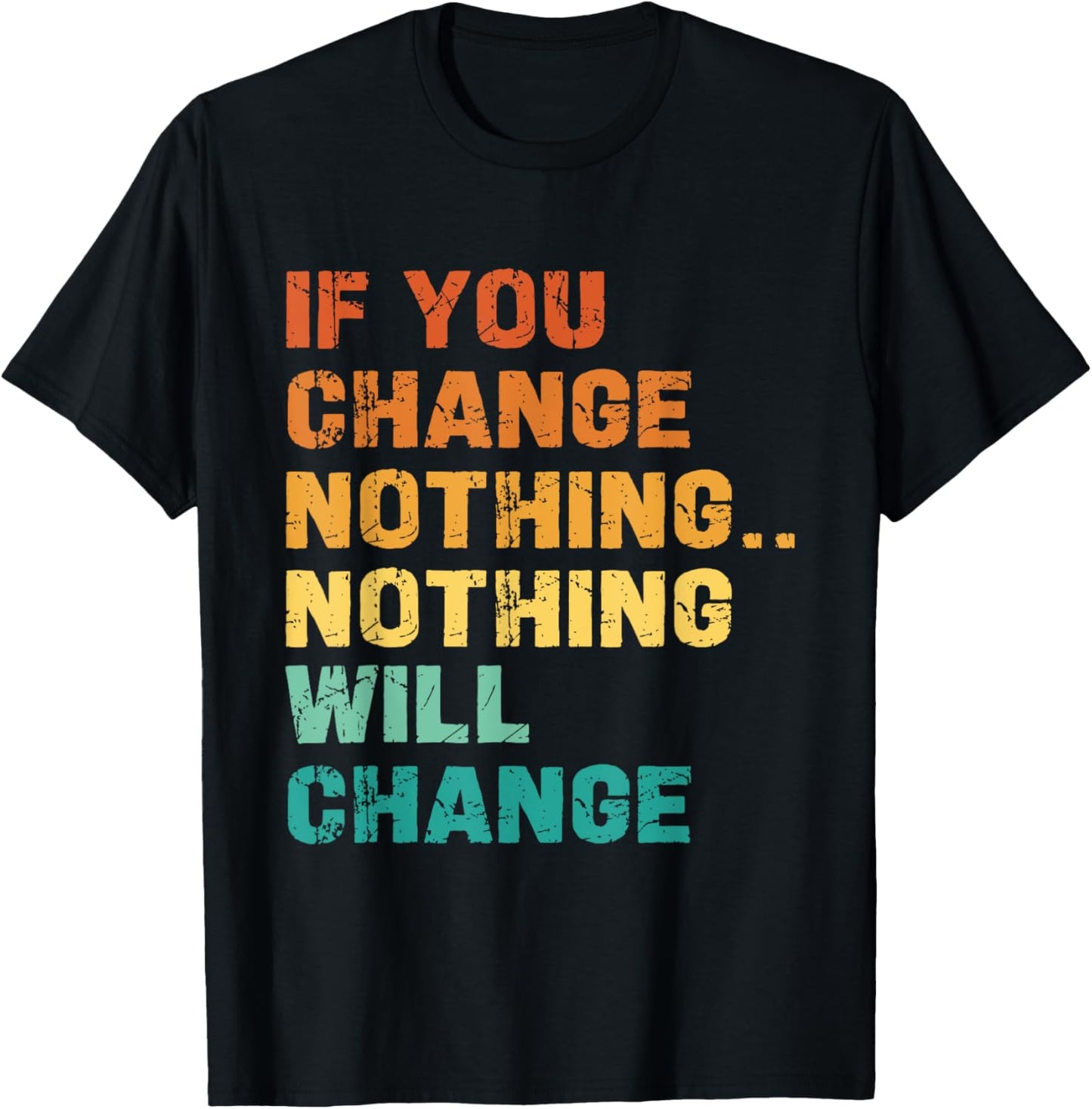 If You Change Nothing Nothing Will Change T-Shirt - T-Shirt | Black