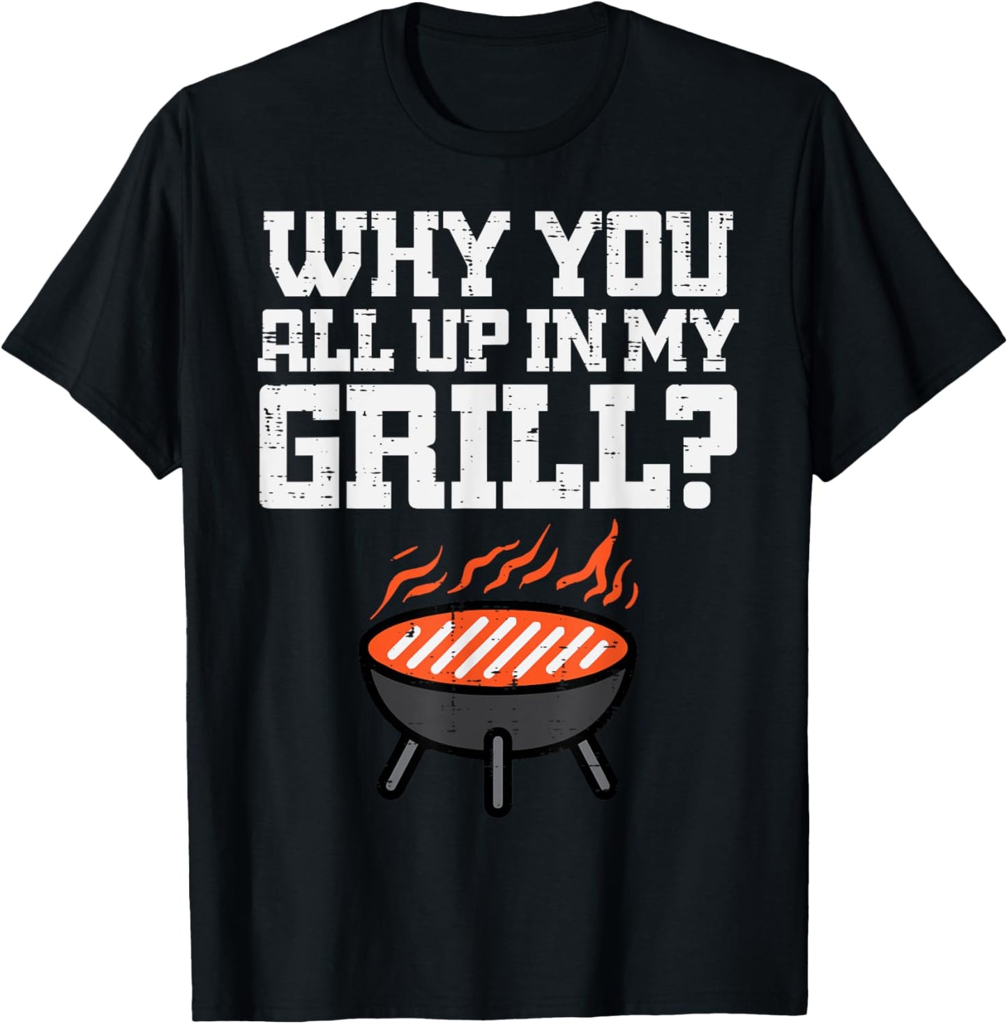 Why You All Up In My Grill Funny Bbq Barbecue Dad Men Women T-Shirt - T-Shirt | Black