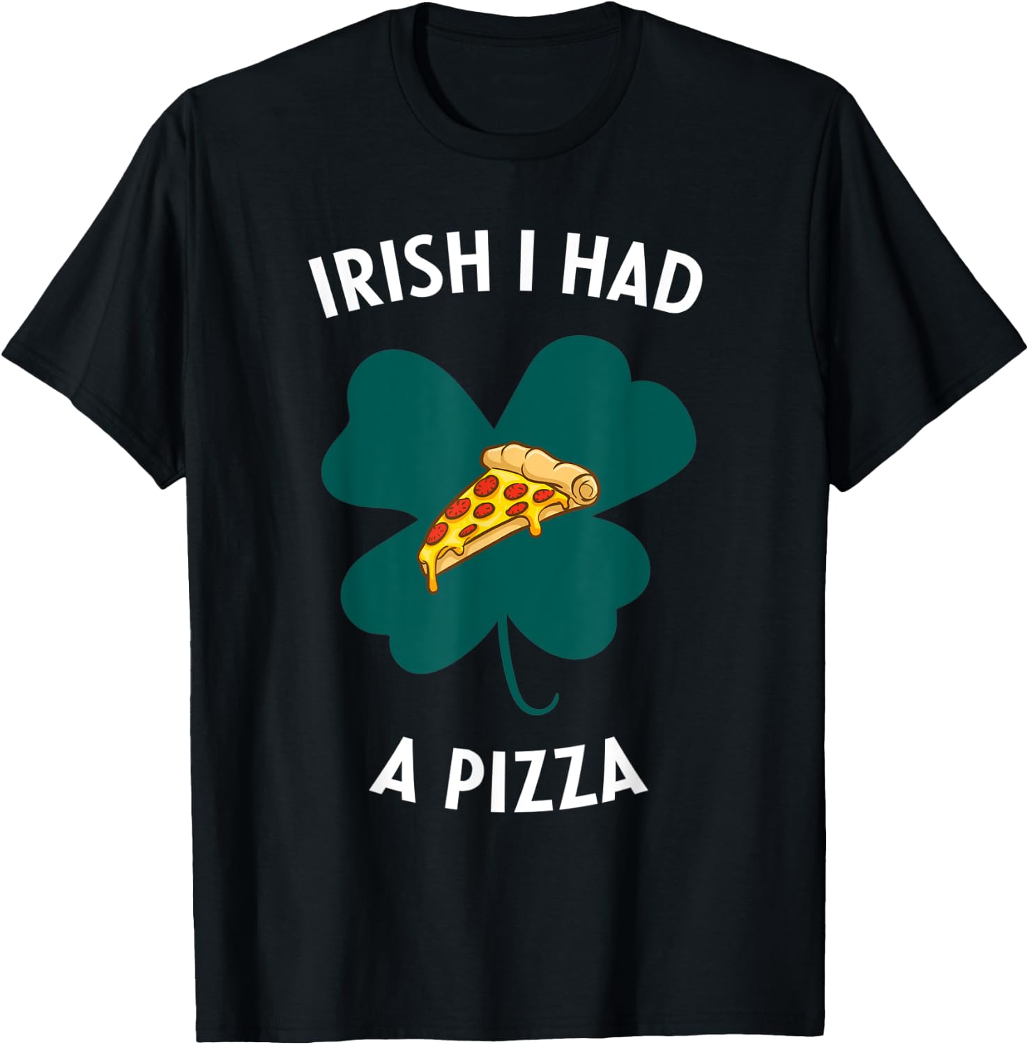 Irish I Had A Pizza Funny Gag St Patricks Day T-Shirt - T-Shirt | Black