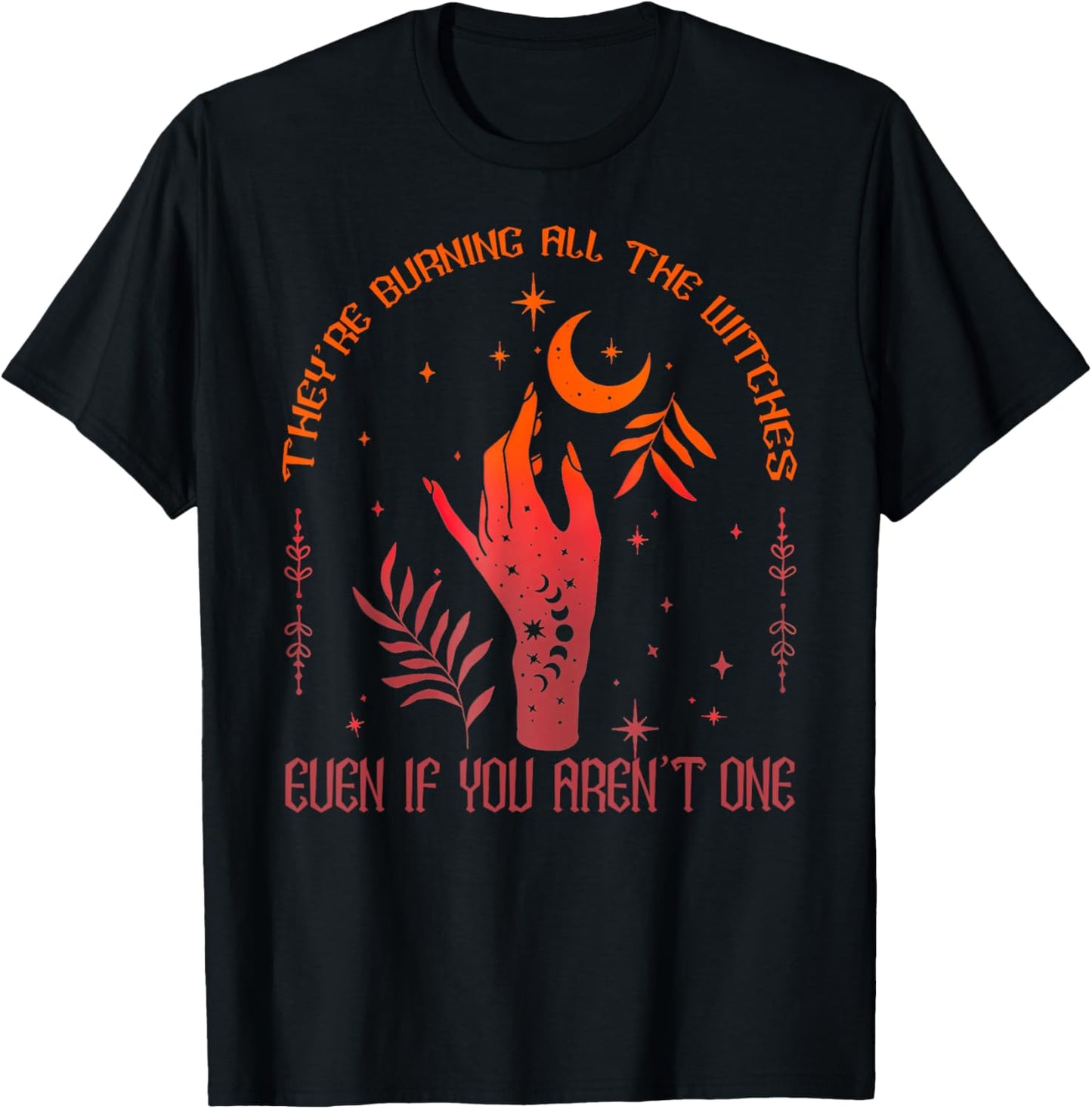 They're Burning All The Witches Even If You Aren't One T-Shirt - T-Shirt | Black