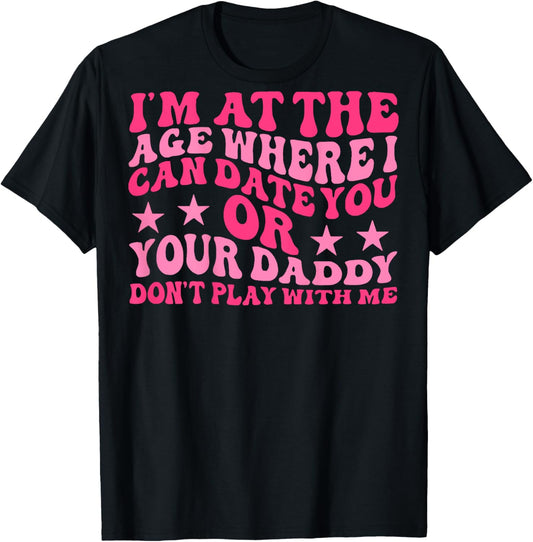 I'm At The Age Where I Can Date You Or Your Daddy (On Back) T-Shirt - T-Shirt | Black