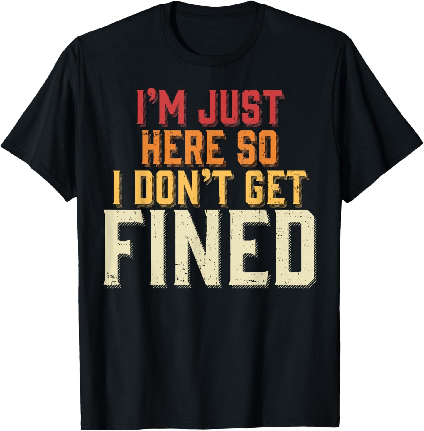 I'm Just Here So I Don't Get Fined T-Shirt - T-Shirt | Black