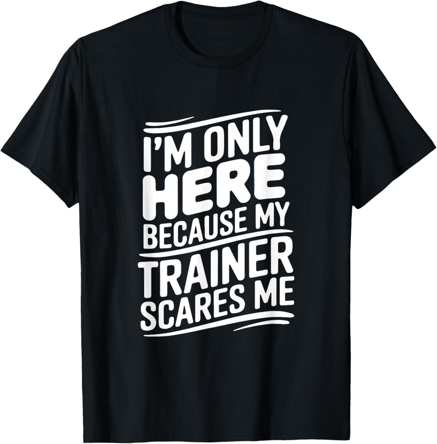 Funny I'm Only Here Because My Trainer Scares Me T-Shirt - T-Shirt | Black