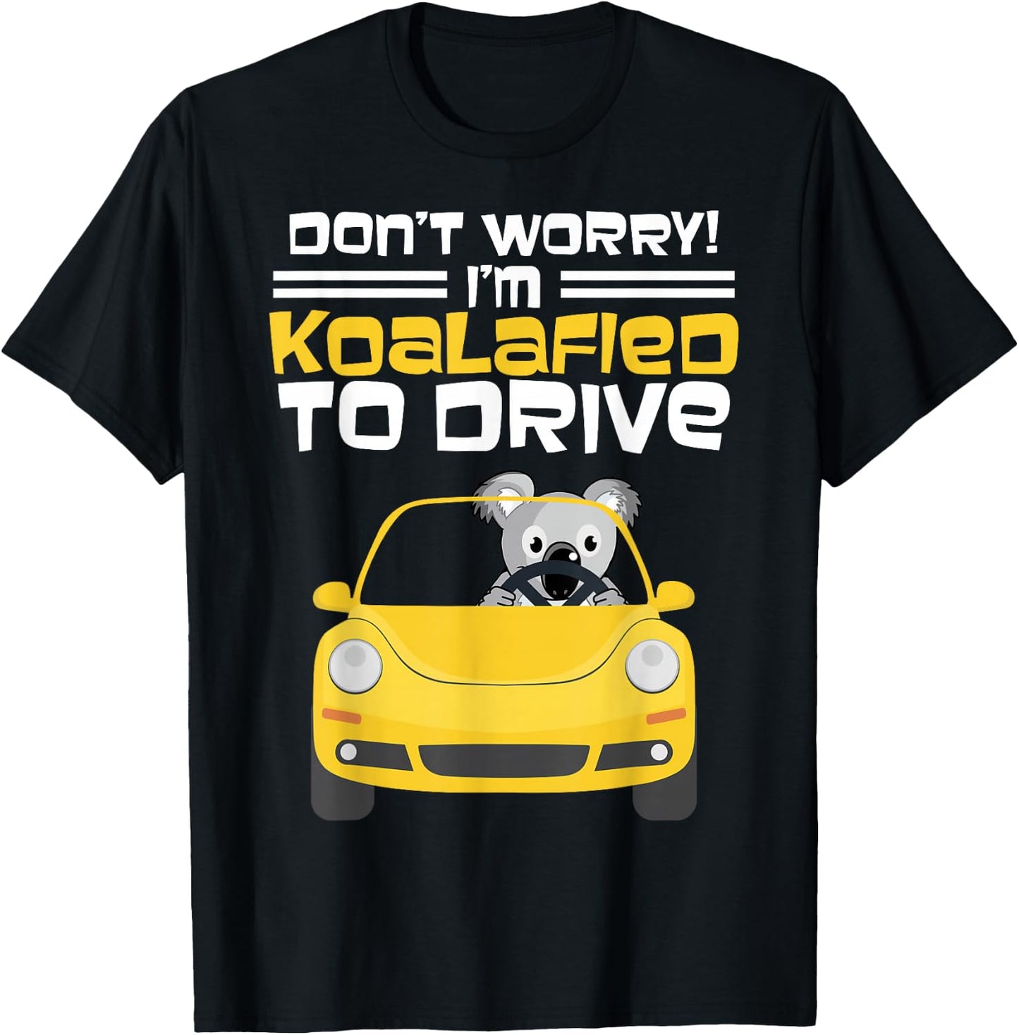 Fun New Driver Gift Don't Worry I am Koalafied To Drive T-Shirt - T-Shirt | Black