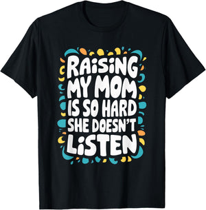 Raising My Mom Is So Hard She Doesn't Listen T-Shirt - T-Shirt | Black